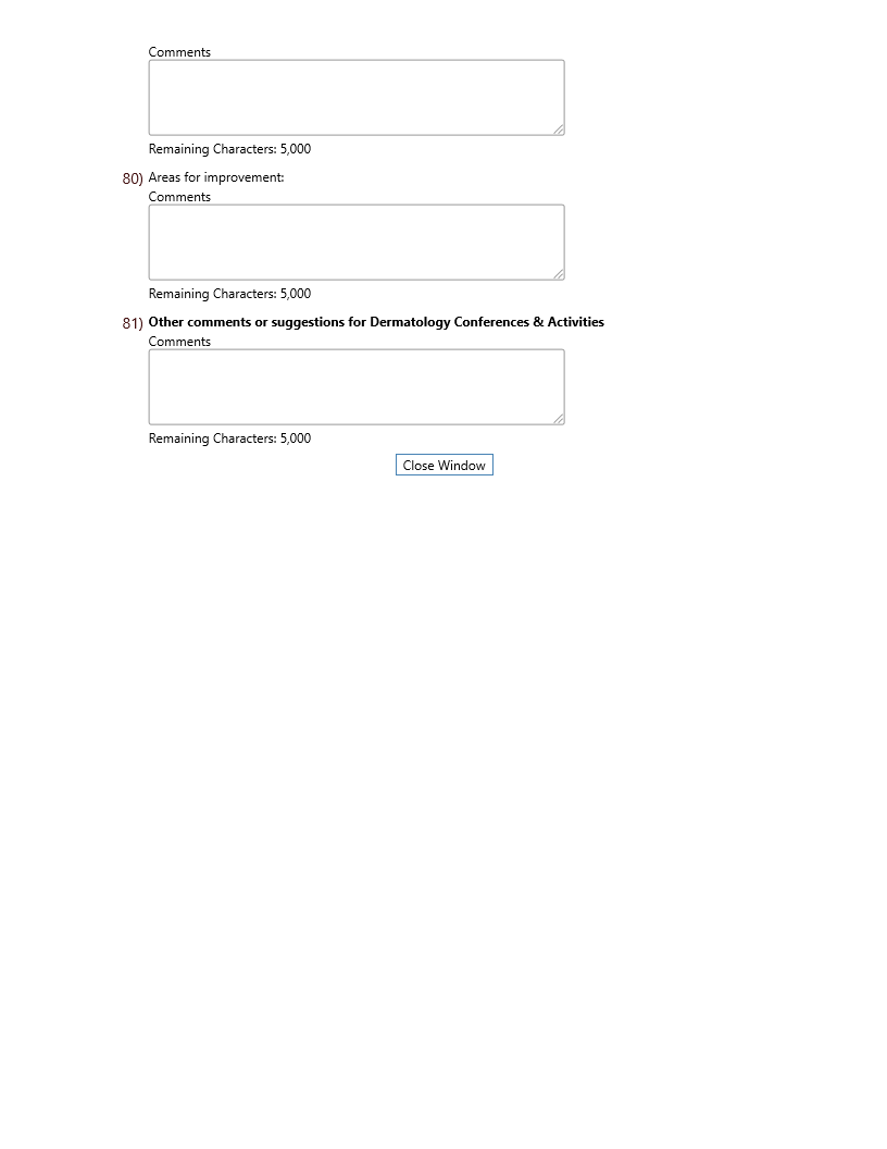Comments Remaining Characters: 5,000 80) Areas for improvement: Comments Remaining Characters: 5,000 81) Other comments or suggestions for Dermatology